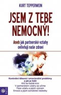 Tepperwein Kurt: Jsem z tebe nemocný - Aneb jak partnerské vztahy ovlivňují naše zdraví