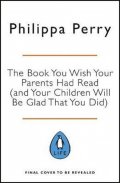 Perry Philippa: The Book You Wish Your Parents Had Read (and Your Children Will Be Glad Tha