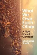 Shafik Minouche: What We Owe Each Other : A New Social Contract