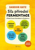 Katz Sandor Ellix: Síla přírodní fermentace - Jedinečná chuť a léčivá síla živých kultur