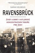 Helmová Sarah: Ravensbrück - Život a smrt v Hitlerově koncentračním táboře pro ženy