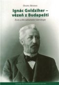 Beránek Ondřej: Ignác Goldziher - vezeň z Budapešti : Život a dílo zakladatele islamologie