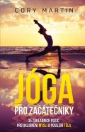 Martin Cory: Jóga pro začátečníky - 35 základních pozic pro uklidnění mysli a posílení t