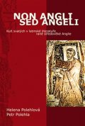 Polehlová Helena: Non Angli sed Angeli - Kult svatých v latinské literatuře raně středověké A