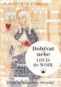 de Wohl Louis: Dobývat nebe - Život sv. Kateřiny Sienské