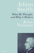 Norman Jesse: Adam Smith : What He Thought, and Why it Matters