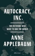 Applebaumová Anne: Autocracy, Inc: The Dictators Who Want to Run the World