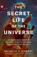 Cabrol Nathalie A.: The Secret Life of the Universe: An Astrobiologist´s Search for the Origins