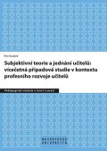 Koubek Petr: Subjektivní teorie řídící jednání učitelů: vícečetná případová studie v kon