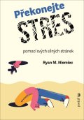 Niemiec Ryan M.: Překonejte stres pomocí svých silných stránek