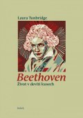 Tunbridge Laura: Beethoven - Život v devíti kusech