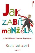 Letteová Kathy: Jak zabít manžela (a další šikovné tipy pro domácnost)