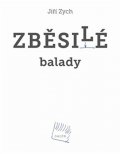 Zych Jiří: Zběsilé balady