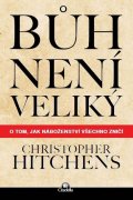 Hitchens Christopher: Bůh není veliký - O tom, jak náboženství všechno zničí