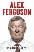 Ferguson Alex: Alex Ferguson - My Autobiography