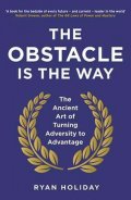 Holiday Ryan: The Obstacle is the Way : The Ancient Art of Turning Adversity to Advantage