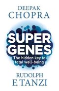 Chopra Deepak: Super Genes - The hidden key to total well-being