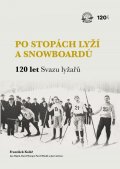 Kolář František: Po stopách lyží a snowboardů / 120 let Svazu lyžařů