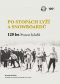 Kolář František: Po stopách lyží a snowboardů / 120 let Svazu lyžařů