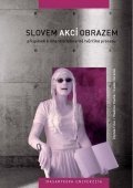 kolektiv autorů: Slovem, akcí, obrazem: Příspěvek k interdisciplinaritě tvůrčího procesu