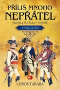 Taraba Luboš: Příliš mnoho nepřátel - Sedmiletá válka v Evropě 1756–1763