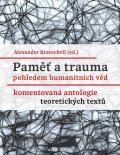 Kratochvil Alexander: Paměť a trauma pohledem humanitních věd - Komentovaná antologie teoretickýc