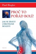 Biegler Paul: Proč to pořád bolí? - Jak se zbavit chronické bolesti