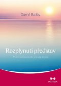 Bailey Darryl: Rozplynutí představ - Přijetí nekonečného proudu života