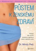Pelz Mindy: Půstem k ženskému zdraví - Postupy šité na míru ženskému organismu a fázím 