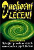 Ponderová Catherine: Duchovní léčení: Šokující pravda o vašich nemoc a jejich léčení