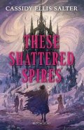 Cassidy Ellis Salter: These Shattered Spires