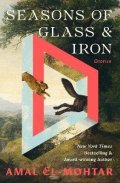 Amal El-Mohtar: Seasons of Glass and Iron: Stories