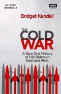 Kendallová Bridget: The Cold War : A New Oral History of Life Between East and West