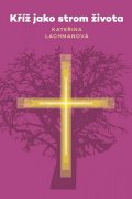 Lachmanová Kateřina: Kříž jako strom života