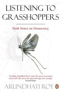 Arundhati Roy: Listening to Grasshoppers
