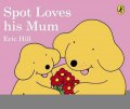 Hill Eric: Spot Loves His Mum