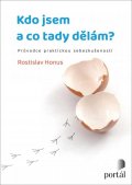 Honus Rostislav: Kdo jsem a co tady dělám? - Průvodce praktickou sebezkušeností
