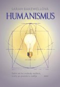 Bakewellová Sarah: Humanismus - Sedm set let svobody myšlení, touhy po poznání a naděje