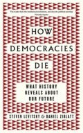 Levitsky Steven: How Democracies Die : What History Reveals About Our Future