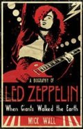 Wall Mick: A Biography of Led Zeppelin:When Giants Walked the Earth