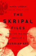 Urban Mark: The Skripal Files: The Life and Near Death of a Russian Spy