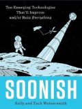 Weinersmith Kelly and Zach: Soonish : Ten Emerging Technologies That Will Improve and/or Ruin Everythin