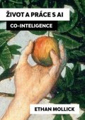 Mollick Ethan: Život a práce s AI - Co-Inteligence