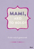 kolektiv autorů: Mami, ako to bolo? Kniha našich spomienok (slovensky)