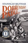 Rejthar Stanislav: Dobří vojáci padli... - Ze vzpomínek válečného pilota