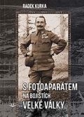 Kurka Radek: S fotoaparátem na bojištích - Velké války