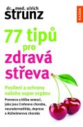 Strunz Ulrich: 77 tipů pro zdravá střeva - Posílení a ochrana našeho super orgánu