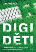 Kršňák Jan: Digiděti - Jak pečovat o děti, o něž současně pečují digitální technologie?