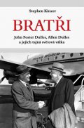 Kinzer Stephen: Bratři - John Foster Dulles, Allen Dulles a jejich tajná světová válka