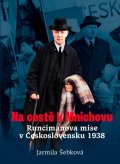 Šebková Jarmila: Na cestě k Mnichovu - Runcimanova mise v Československu 1938